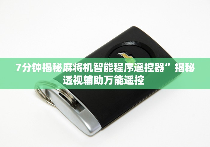 7分钟揭秘麻将机智能程序遥控器”揭秘透视辅助万能遥控 