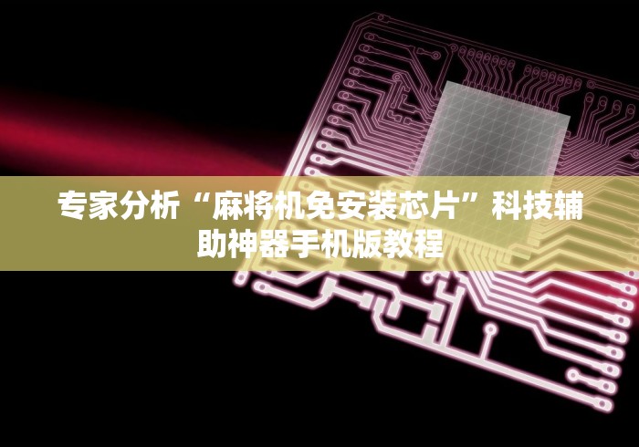 专家分析“麻将机免安装芯片”科技辅助神器手机版教程