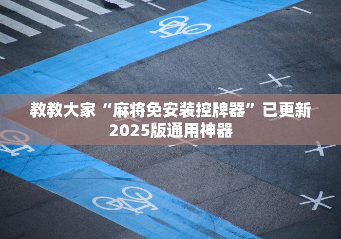 教教大家“麻将免安装控牌器”已更新2025版通用神器