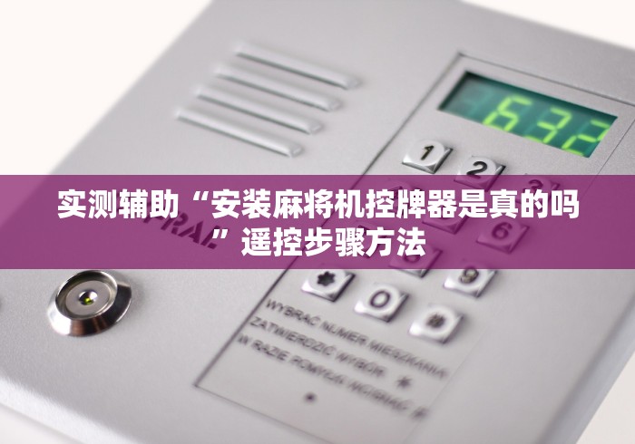 实测辅助“安装麻将机控牌器是真的吗”遥控步骤方法