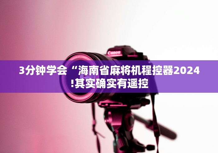 3分钟学会“海南省麻将机程控器2024!其实确实有遥控