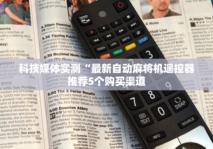 科技媒体实测“最新自动麻将机遥控器推荐5个购买渠道