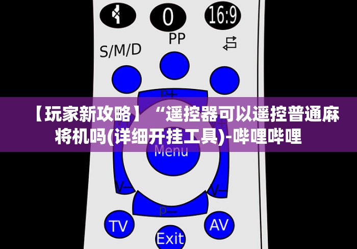 【玩家新攻略】“遥控器可以遥控普通麻将机吗(详细开挂工具)-哔哩哔哩 【玩家新攻略】“遥控器可以遥控普通麻将机吗(详细开挂工具)-哔哩哔哩
