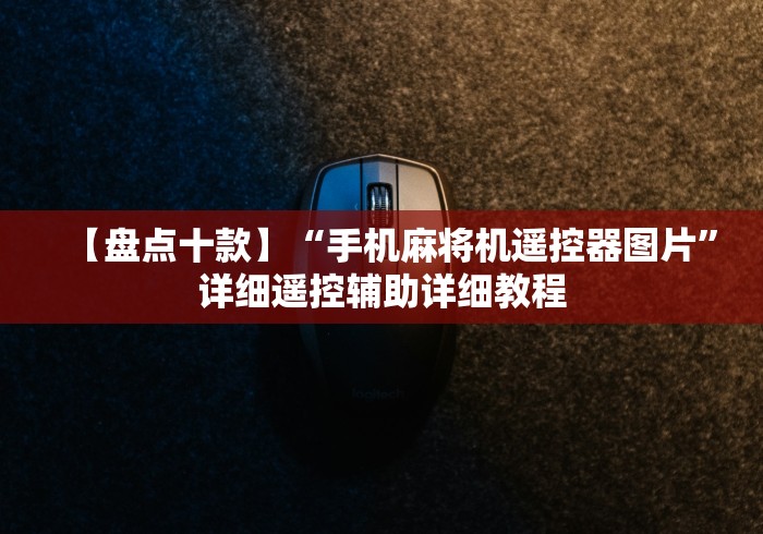 【盘点十款】“手机麻将机遥控器图片”详细遥控辅助详细教程