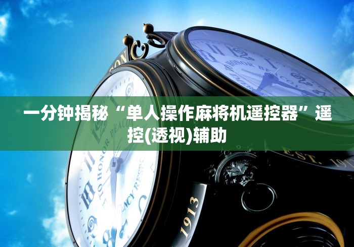 一分钟揭秘“单人操作麻将机遥控器”遥控(透视)辅助 一分钟揭秘“单人操作麻将机遥控器”遥控(透视)辅助