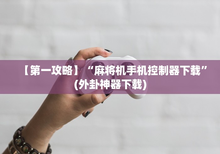 独家解答“112张麻将机遥控器”助赢神器使用详细教程 独家解答“112张麻将机遥控器”助赢神器使用详细教程