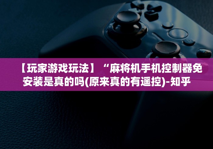 玩家攻略科普“怎么安装麻将机程控器!专业师傅带你一起了解(确实遥控) 玩家攻略科普“怎么安装麻将机程控器!专业师傅带你一起了解(确实遥控)
