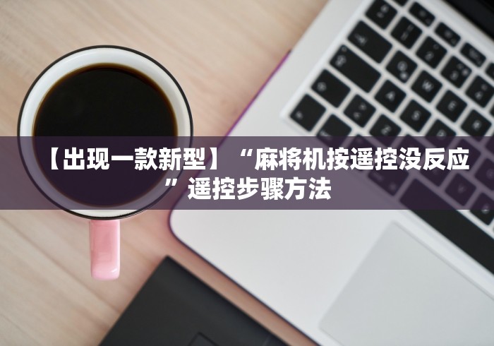 【出现一款新型】“麻将机按遥控没反应”遥控步骤方法