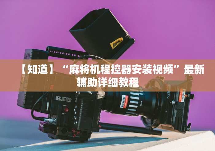 【知道】“麻将机程控器安装视频”最新辅助详细教程 【知道】“麻将机程控器安装视频”最新辅助详细教程