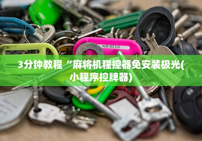 3分钟教程“麻将机程控器免安装极光(小程序控牌器)