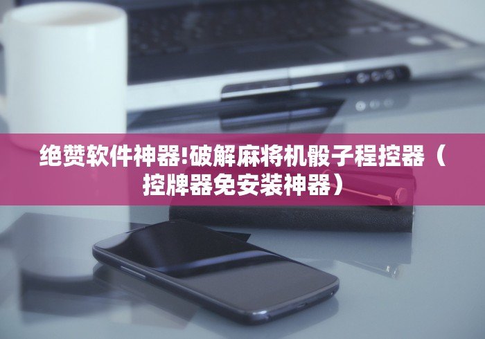 绝赞软件神器!破解麻将机骰子程控器（控牌器免安装神器）