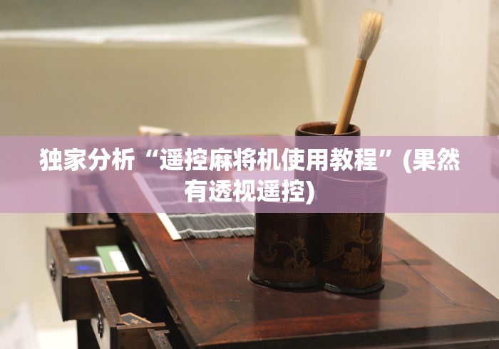 独家分析“遥控麻将机使用教程”(果然有透视遥控)