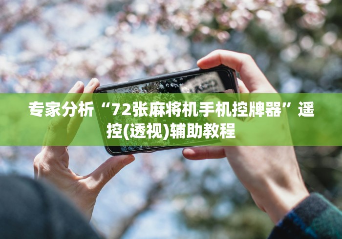 专家分析“72张麻将机手机控牌器”遥控(透视)辅助教程