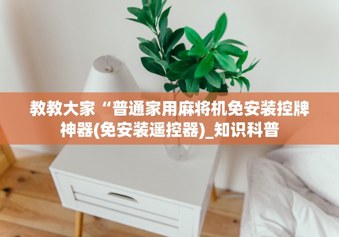 教教大家“普通家用麻将机免安装控牌神器(免安装遥控器)_知识科普 教教大家“普通家用麻将机免安装控牌神器(免安装遥控器)_知识科普