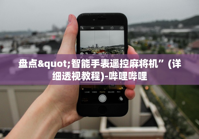 盘点"智能手表遥控麻将机”(详细透视教程)-哔哩哔哩 盘点"智能手表遥控麻将机”(详细透视教程)-哔哩哔哩