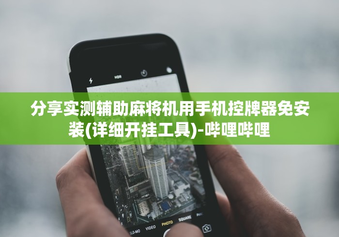 分享实测辅助麻将机用手机控牌器免安装(详细开挂工具)-哔哩哔哩 分享实测辅助麻将机用手机控牌器免安装(详细开挂工具)-哔哩哔哩