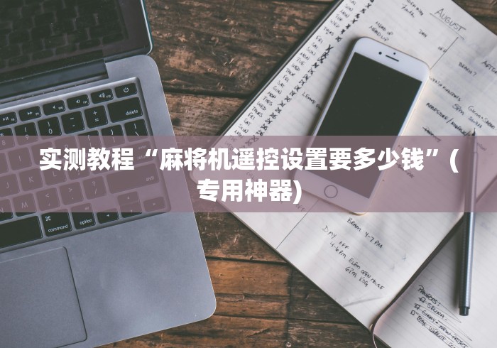 实测教程“麻将机遥控设置要多少钱”(专用神器)