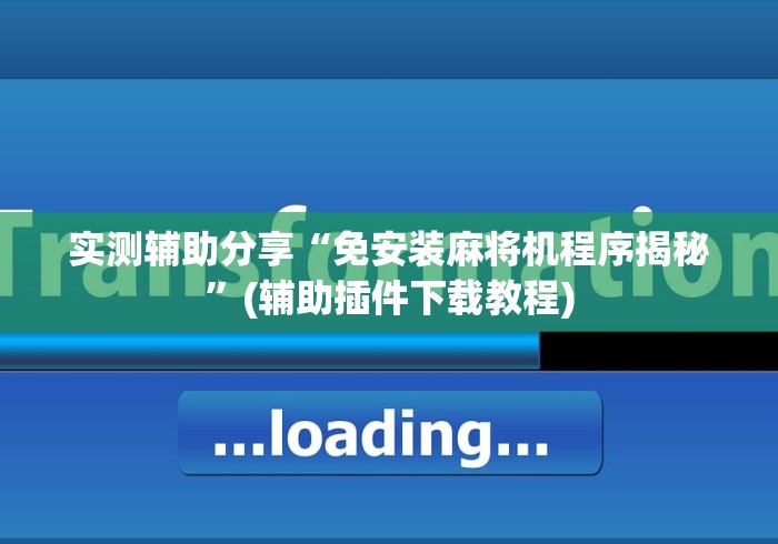 实测辅助分享“免安装麻将机程序揭秘”(辅助插件下载教程) 实测辅助分享“免安装麻将机程序揭秘”(辅助插件下载教程)