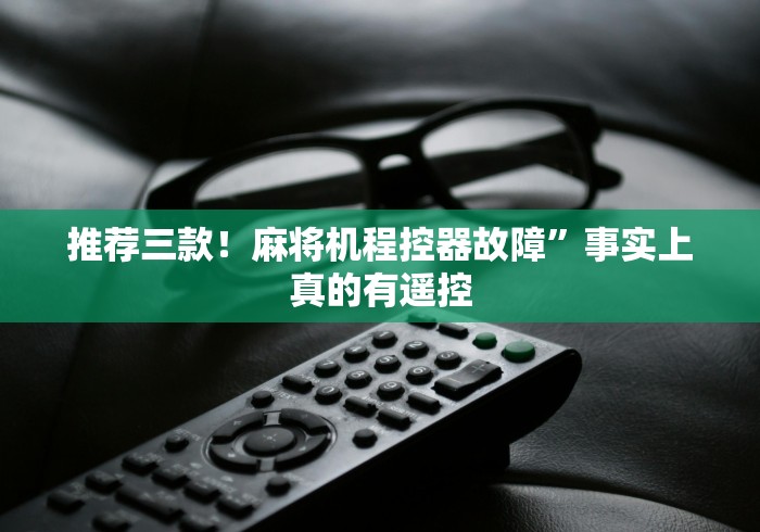 推荐三款！麻将机程控器故障”事实上真的有遥控