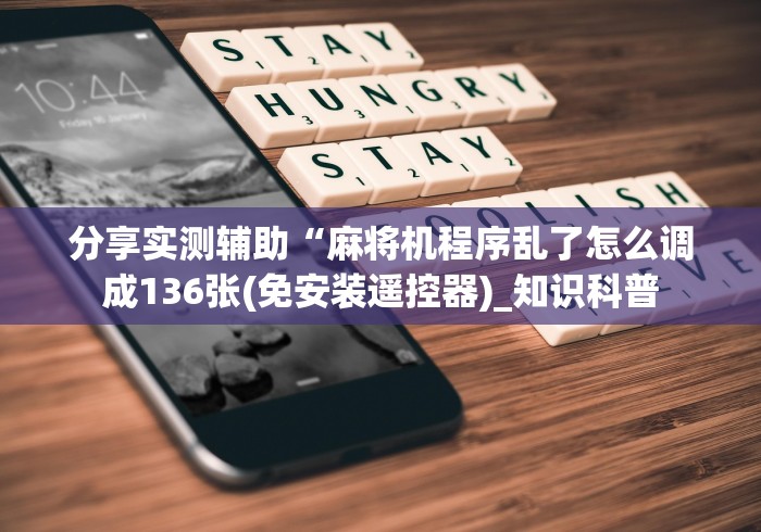 分享实测辅助“麻将机程序乱了怎么调成136张(免安装遥控器)_知识科普