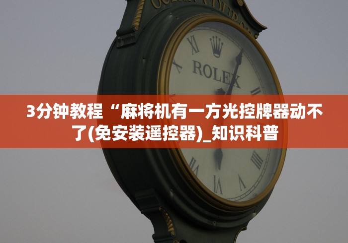 3分钟教程“麻将机有一方光控牌器动不了(免安装遥控器)_知识科普 3分钟教程“麻将机有一方光控牌器动不了(免安装遥控器)_知识科普