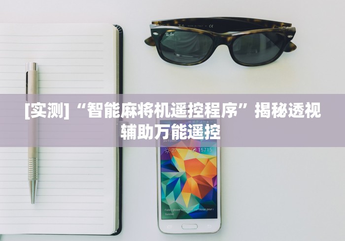 [实测]“智能麻将机遥控程序”揭秘透视辅助万能遥控 