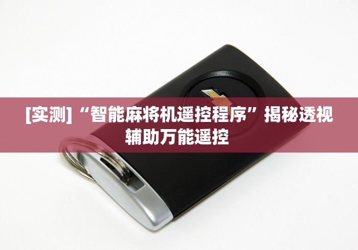 [实测]“智能麻将机遥控程序”揭秘透视辅助万能遥控 