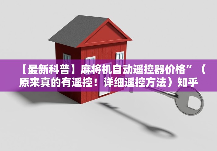 【最新科普】麻将机自动遥控器价格”(原来真的有遥控!详细遥控方法)知乎 【最新科普】麻将机自动遥控器价格”(原来真的有遥控!详细遥控方法)知乎