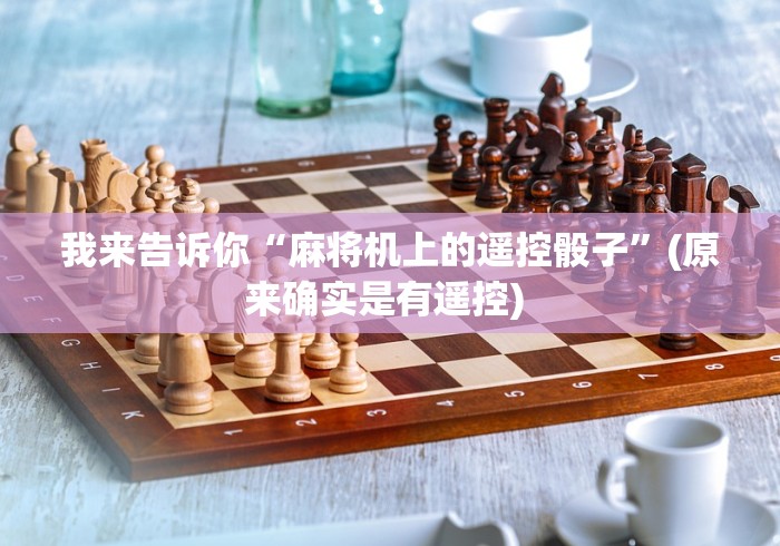 我来告诉你“麻将机上的遥控骰子”(原来确实是有遥控) 我来告诉你“麻将机上的遥控骰子”(原来确实是有遥控)