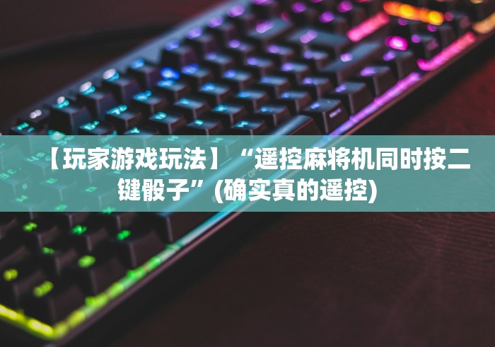 【玩家游戏玩法】“遥控麻将机同时按二键骰子”(确实真的遥控)