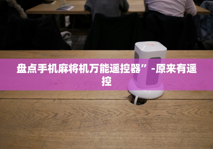 盘点手机麻将机万能遥控器”-原来有遥控