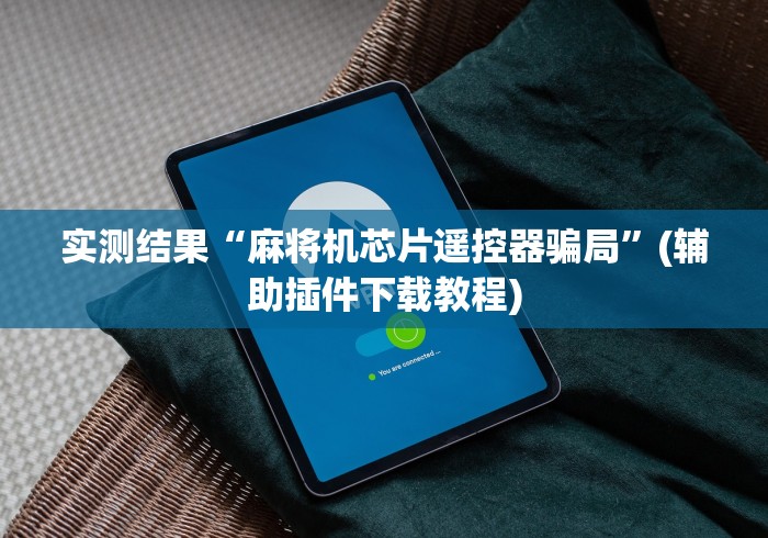 实测结果“麻将机芯片遥控器骗局”(辅助插件下载教程)