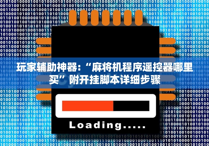 玩家辅助神器:“麻将机程序遥控器哪里买”附开挂脚本详细步骤