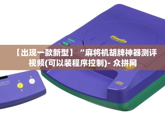 【出现一款新型】“麻将机胡牌神器测评视频(可以装程序控制)- 众拼网