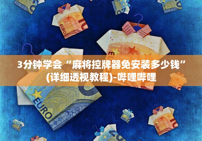 3分钟学会“麻将控牌器免安装多少钱”(详细透视教程)-哔哩哔哩