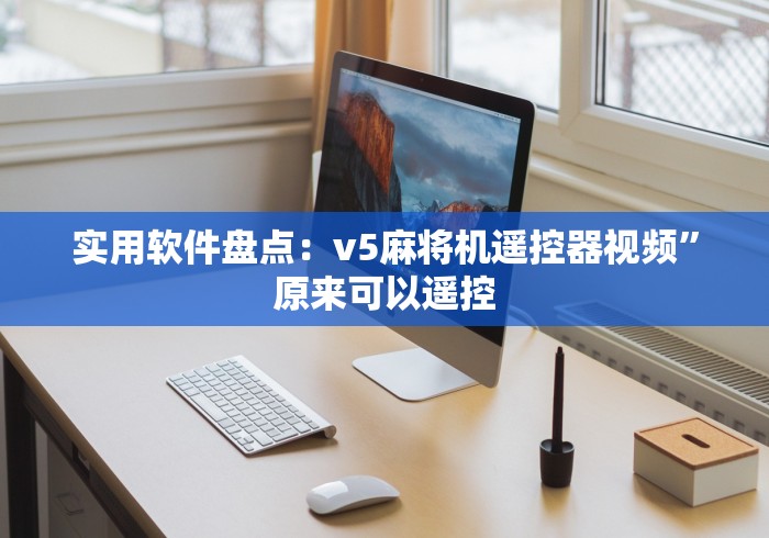 实用软件盘点：v5麻将机遥控器视频”原来可以遥控