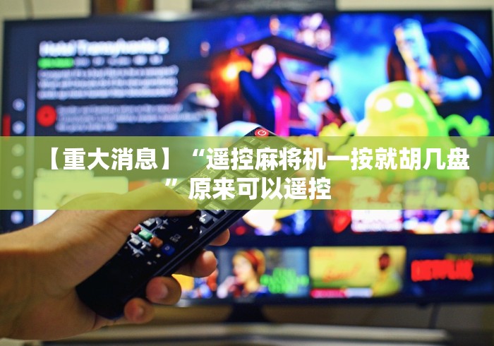 【重大消息】“遥控麻将机一按就胡几盘”原来可以遥控 【重大消息】“遥控麻将机一按就胡几盘”原来可以遥控