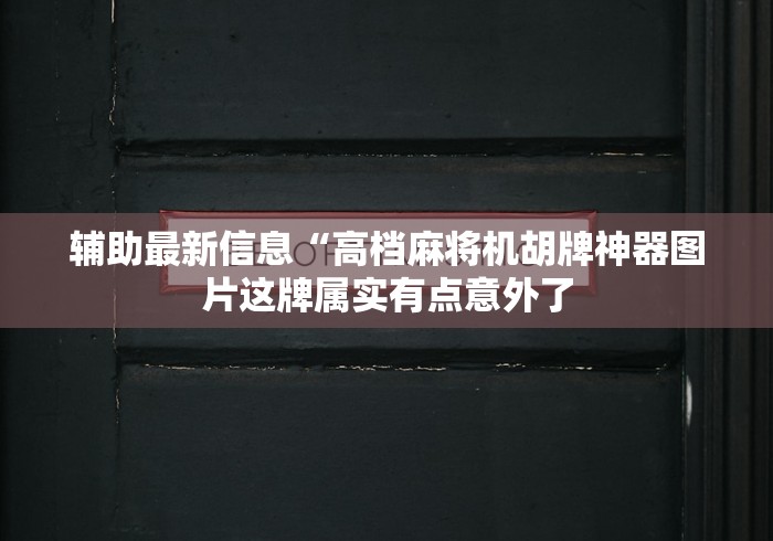 辅助最新信息“高档麻将机胡牌神器图片这牌属实有点意外了 辅助最新信息“高档麻将机胡牌神器图片这牌属实有点意外了