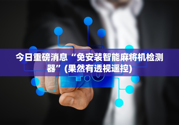 今日重磅消息“免安装智能麻将机检测器”(果然有透视遥控) 今日重磅消息“免安装智能麻将机检测器”(果然有透视遥控)