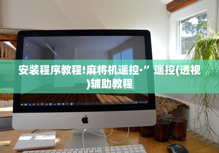 安装程序教程!麻将机遥控·”遥控(透视)辅助教程