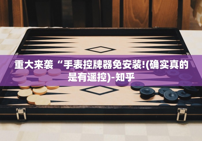 重大来袭“手表控牌器免安装!(确实真的是有遥控)-知乎