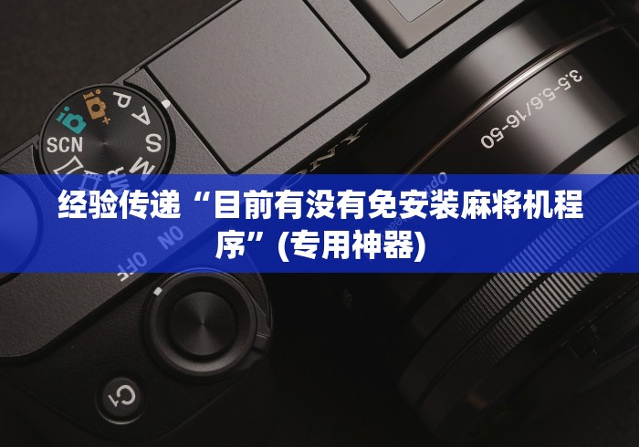 经验传递“目前有没有免安装麻将机程序”(专用神器) 经验传递“目前有没有免安装麻将机程序”(专用神器)