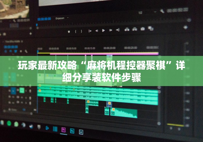 玩家最新攻略“麻将机程控器聚祺”详细分享装软件步骤 玩家最新攻略“麻将机程控器聚祺”详细分享装软件步骤
