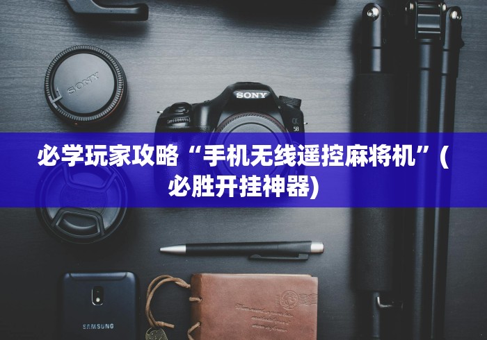 必学玩家攻略“手机无线遥控麻将机”(必胜开挂神器)