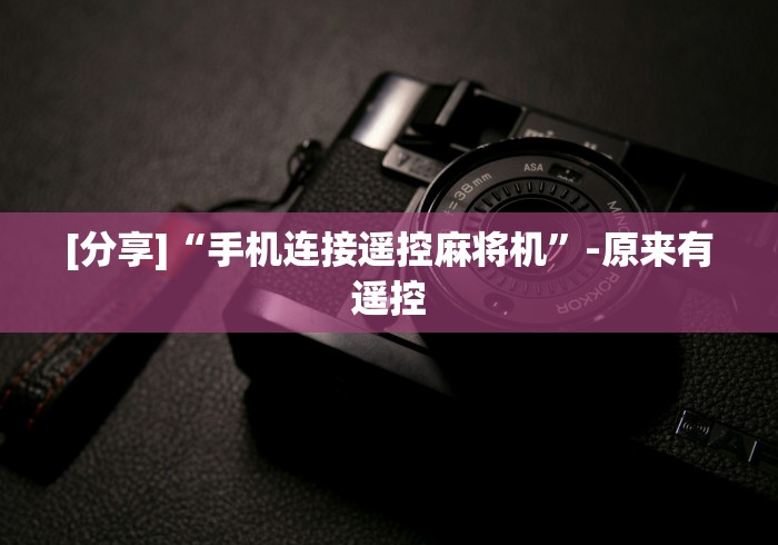 [分享]“手机连接遥控麻将机”-原来有遥控