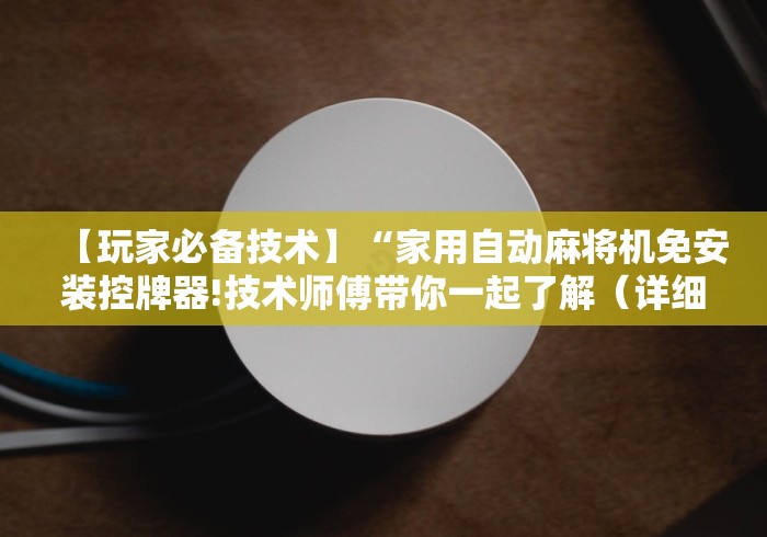 【玩家必备技术】“家用自动麻将机免安装控牌器!技术师傅带你一起了解（详细教程）-知乎