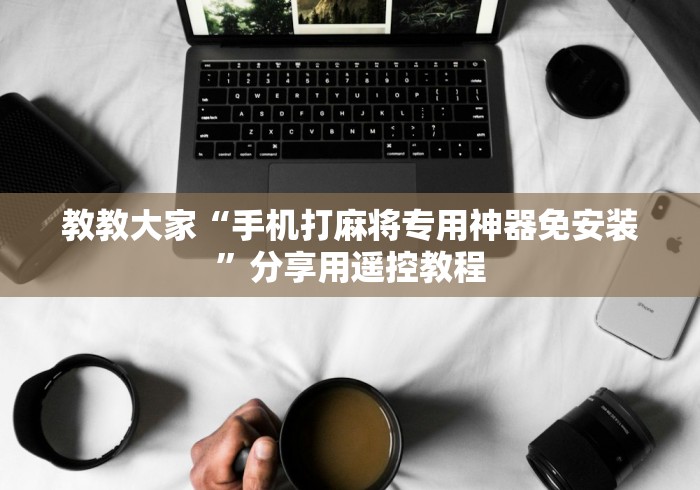 玩家实测“免安装麻将机控牌器验证”(其实是有遥控)