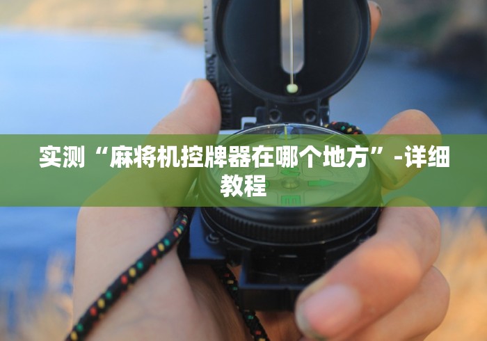 实测“麻将机控牌器在哪个地方”-详细教程 实测“麻将机控牌器在哪个地方”-详细教程