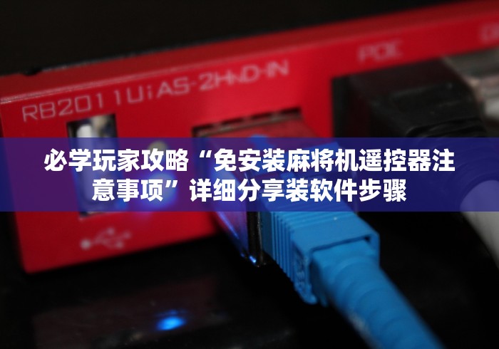 必学玩家攻略“免安装麻将机遥控器注意事项”详细分享装软件步骤