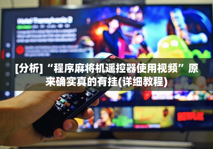 [分析]“程序麻将机遥控器使用视频”原来确实真的有挂(详细教程)